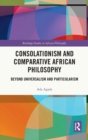 Consolationism and Comparative African Philosophy : Beyond Universalism and Particularism - Book