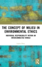 The Concept of Milieu in Environmental Ethics : Individual Responsibility within an Interconnected World - Book