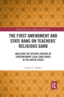 The First Amendment and State Bans on Teachers' Religious Garb : Analyzing the Historic Origins of Contemporary Legal Challenges in the United States - Book