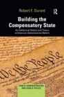 Building the Compensatory State : An Intellectual History and Theory of American Administrative Reform - Book