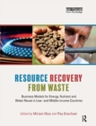 Resource Recovery from Waste : Business Models for Energy, Nutrient and Water Reuse in Low- and Middle-income Countries - Book