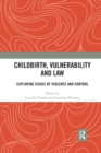 Childbirth, Vulnerability and Law : Exploring Issues of Violence and Control - Book