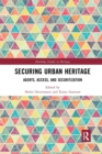Securing Urban Heritage : Agents, Access, and Securitization - Book