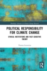 Political Responsibility for Climate Change : Ethical Institutions and Fact-Sensitive Theory - Book