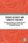 Private Security and Domestic Violence : The Risks and Benefits of Private Security Companies Working With Victims of Domestic Violence - Book