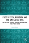 Free Speech, Religion and the United Nations : The Political Struggle to Define International Free Speech Norms - Book