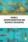 Animals, Anthropomorphism and Mediated Encounters - Book