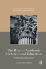 The Rise of Academic Architectural Education : The origins and enduring influence of the Academie d’Architecture - Book
