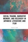 Social Trauma, Narrative Memory, and Recovery in Japanese Literature and Film - Book