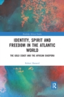 Identity, Spirit and Freedom in the Atlantic World : The Gold Coast and the African Diaspora - Book