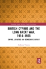 British Cyprus and the Long Great War, 1914-1925 : Empire, Loyalties and Democratic Deficit - Book