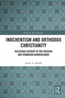 Inochentism and Orthodox Christianity : Religious Dissent in the Russian and Romanian Borderlands - Book