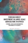 Foreign Direct Investment in Large-Scale Agriculture in Africa : Economic, Social and Environmental Sustainability in Ethiopia - Book