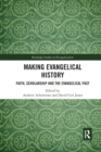 Making Evangelical History : Faith, Scholarship and the Evangelical Past - Book