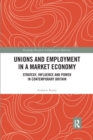 Unions and Employment in a Market Economy : Strategy, Influence and Power in Contemporary Britain - Book