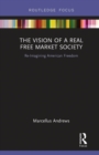 The Vision of a Real Free Market Society : Re-Imagining American Freedom - Book