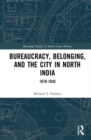 Bureaucracy, Belonging, and the City in North India : 1870-1930 - Book