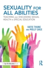 Sexuality for All Abilities : Teaching and Discussing Sexual Health in Special Education - Book