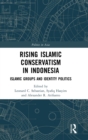 Rising Islamic Conservatism in Indonesia : Islamic Groups and Identity Politics - Book
