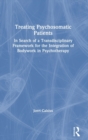 Treating Psychosomatic Patients : In Search of a Transdisciplinary Framework for the Integration of Bodywork in Psychotherapy - Book