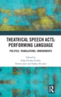 Theatrical Speech Acts: Performing Language : Politics, Translations, Embodiments - Book