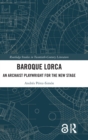 Baroque Lorca : An Archaist Playwright for the New Stage - Book