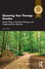 Queering Your Therapy Practice : Queer Theory, Narrative Therapy, and Imagining New Identities - Book