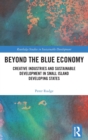 Beyond the Blue Economy : Creative Industries and Sustainable Development in Small Island Developing States - Book