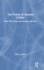 The Power of Identity Claims : How We Value and Defend the Self - Book