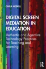 Digital Screen Mediation in Education : Authentic and Agentive Technology Practices for Teaching and Learning - Book