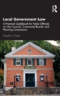 Local Government Law : A Practical Guidebook for Public Officials on City Councils, Community Boards, and Planning Commissions - Book