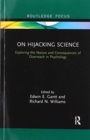 On Hijacking Science : Exploring the Nature and Consequences of Overreach in Psychology - Book
