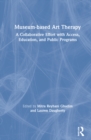 Museum-based Art Therapy : A Collaborative Effort with Access, Education, and Public Programs - Book
