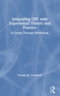 Integrating CBT with Experiential Theory and Practice : A Group Therapy Workbook - Book