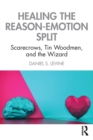 Healing the Reason-Emotion Split : Scarecrows, Tin Woodmen, and the Wizard - Book