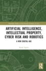 Artificial Intelligence, Intellectual Property, Cyber Risk and Robotics : A New Digital Age - Book