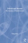 Trauma and Beyond : The Mystery of Transformation - Book