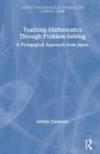 Teaching Mathematics Through Problem-Solving : A Pedagogical Approach from Japan - Book