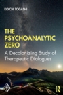 The Psychoanalytic Zero : A Decolonizing Study of Therapeutic Dialogues - Book
