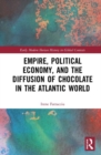 Empire, Political Economy, and the Diffusion of Chocolate in the Atlantic World - Book