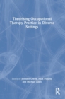 Theorising Occupational Therapy Practice in Diverse Settings - Book