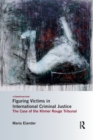 Figuring Victims in International Criminal Justice : The case of the Khmer Rouge Tribunal - Book