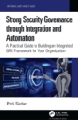 Strong Security Governance through Integration and Automation : A Practical Guide to Building an Integrated GRC Framework for Your Organization - Book