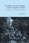 The Elisha-Hazael Paradigm and the Kingdom of Israel : The Politics of God in Ancient Syria-Palestine - Book