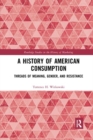 A History of American Consumption : Threads of Meaning, Gender, and Resistance - Book