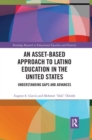 An Asset-Based Approach to Latino Education in the United States : Understanding Gaps and Advances - Book