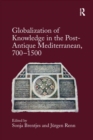 Globalization of Knowledge in the Post-Antique Mediterranean, 700-1500 - Book