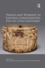 Prayer and Worship in Eastern Christianities, 5th to 11th Centuries - Book