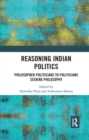 Reasoning Indian Politics : Philosopher Politicians to Politicians Seeking Philosophy - Book