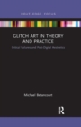 Glitch Art in Theory and Practice : Critical Failures and Post-Digital Aesthetics - Book